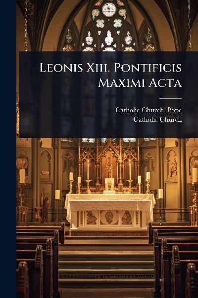 Leonis Xiii. Pontificis Maximi Acta
