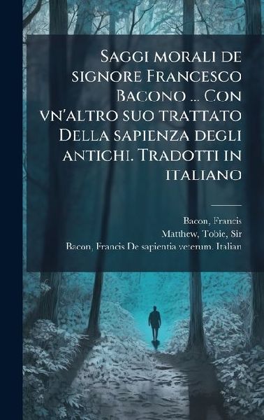 Saggi morali de signore Francesco Bacono ... Con vn'altro...