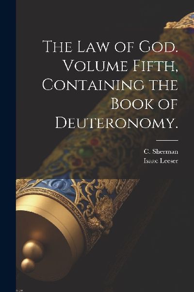 The Law of God. Volume Fifth, Containing the Book of Deuteronomy.