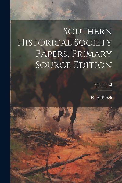 Southern Historical Society Papers, Primary Source Edition; Vo...