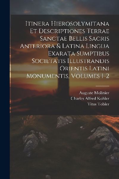 Itinera Hierosolymitana Et Descriptiones Terrae Sanctae Bellis...