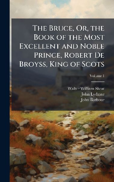 The Bruce, Or, the Book of the Most Excellent and Noble Prince...