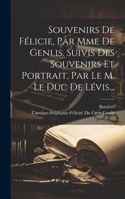 Souvenirs De Félicie, Par Mme De Genlis. Suivis Des Souvenirs...