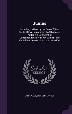 Junius: Including Letters by the Same Writer Under Other Signa...