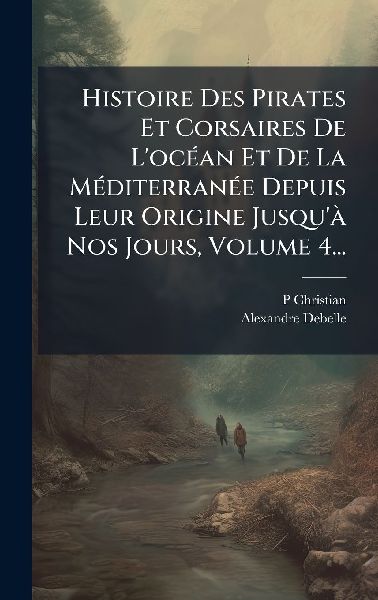 Histoire Des Pirates Et Corsaires De L'ocÃ(c)an Et De La...