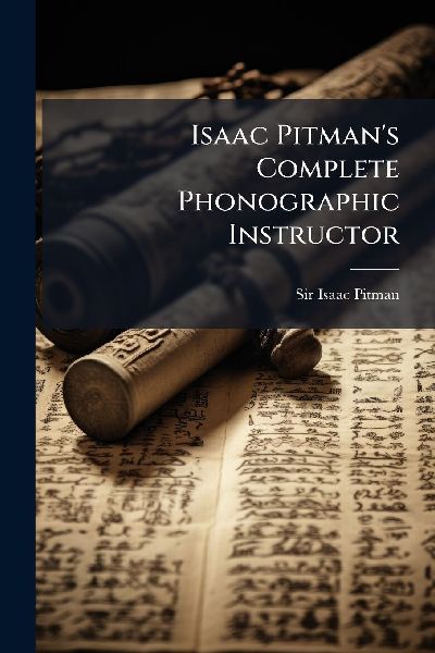 Isaac Pitman's Complete Phonographic Instructor