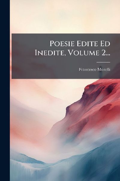 Poesie Edite Ed Inedite, Volume 2...