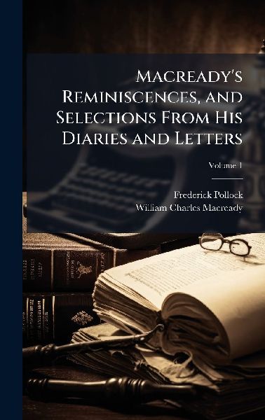 Macready's Reminiscences, and Selections From His Diaries...