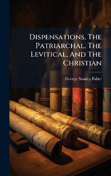 Dispensations, The Patriarchal, The Levitical, And The Christian