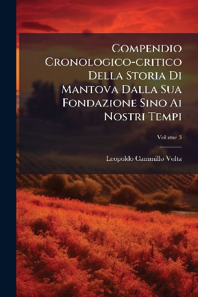 Compendio Cronologico-critico Della Storia Di Mantova Dalla Su...