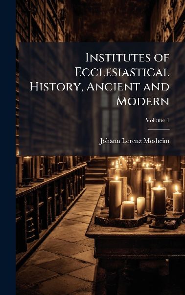 Institutes of Ecclesiastical History, Ancient and Modern