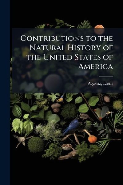 Contributions to the Natural History of the United States of A...
