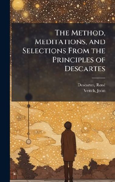 The Method, Meditations, and Selections From the Principles of...