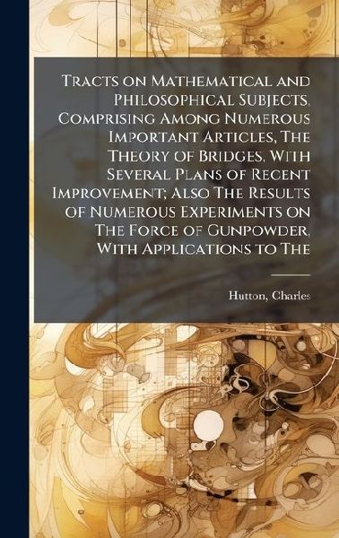 Tracts on Mathematical and Philosophical Subjects, Comprising ...