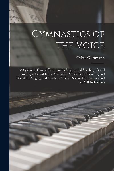 Gymnastics of the Voice: a System of Correct Breathing in Sing...
