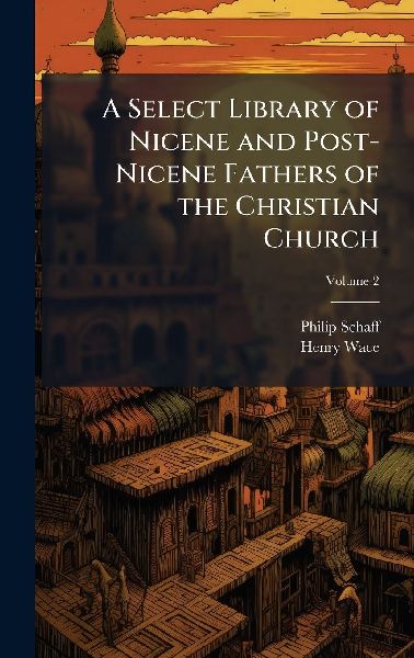A Select Library of Nicene and Post-Nicene Fathers of the Chri...