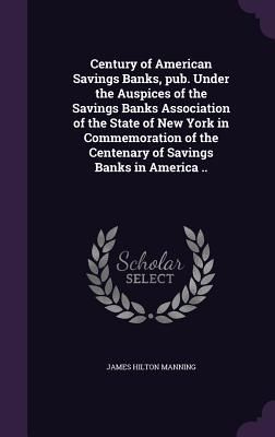 Century of American Savings Banks, pub. Under the Auspices of ...