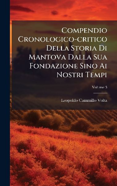 Compendio Cronologico-critico Della Storia Di Mantova Dalla Su...