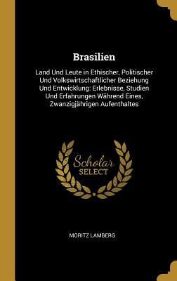 Brasilien: Land Und Leute in Ethischer, Politischer Und Volksw...