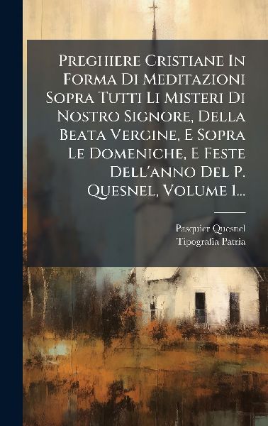 Preghiere Cristiane In Forma Di Meditazioni Sopra Tutti Li Mis...