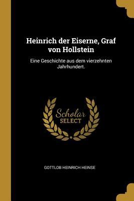 Heinrich Der Eiserne, Graf Von Hollstein: Eine Geschichte Aus ...