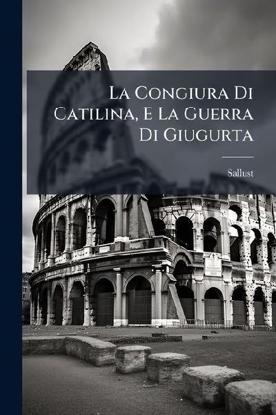 La Congiura Di Catilina, E La Guerra Di Giugurta