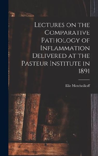 Lectures on the Comparative Pathology of Inflammation Delivere...