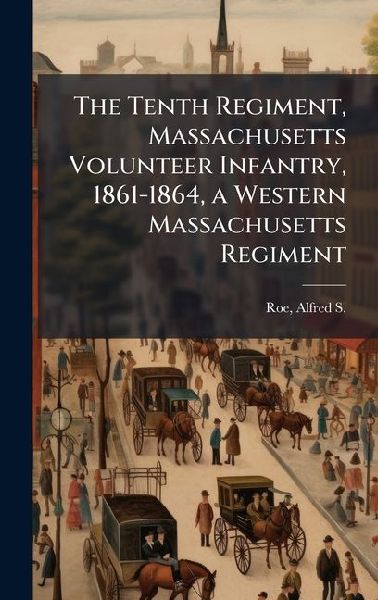 The Tenth Regiment, Massachusetts Volunteer Infantry, 1861-186...