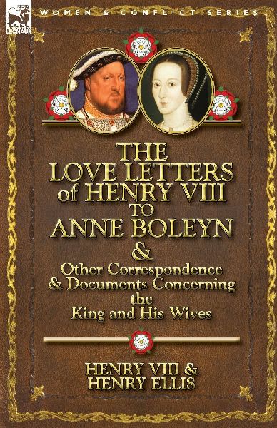 The Love Letters of Henry VIII to Anne Boleyn & Other Corr...