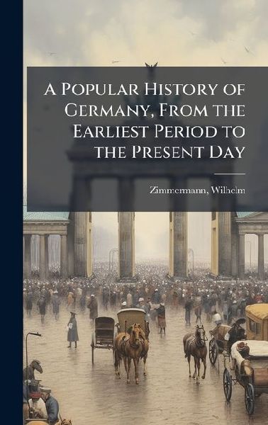 A Popular History of Germany, From the Earliest Period to the ...
