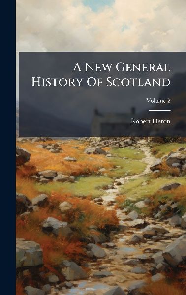 A New General History Of Scotland