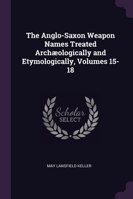 The Anglo-Saxon Weapon Names Treated Archæologically and Etym...