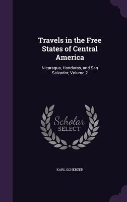 Travels in the Free States of Central America: Nicaragua, Hond...