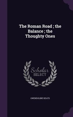 The Roman Road; the Balance; the Thoughty Ones
