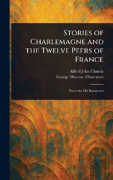 Stories of Charlemagne and the Twelve Peers of France