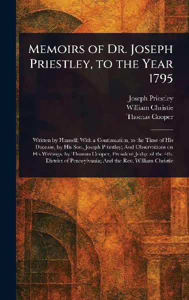 Memoirs of Dr. Joseph Priestley, to the Year 1795