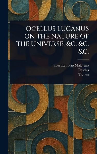 Ocellus Lucanus on the Nature of the Universe; &C. &C....