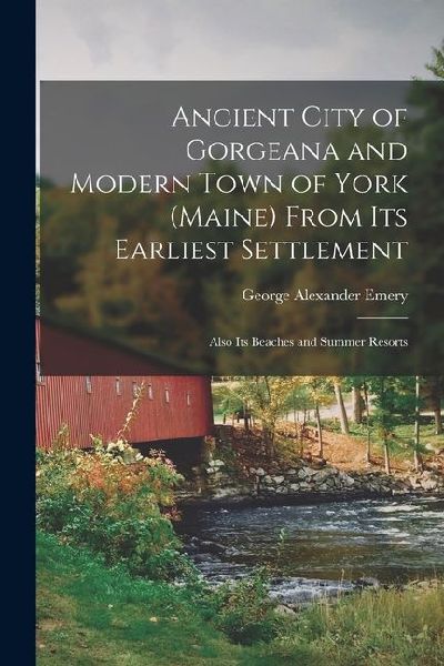Ancient City of Gorgeana and Modern Town of York (Maine) From ...