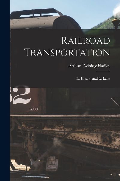 Railroad Transportation: Its History and Its Laws