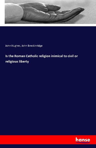 Is the Roman Catholic religion inimical to civil or religious ...