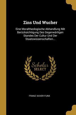 Zins Und Wucher: Eine Moraltheologische Abhandlung Mit Berück...