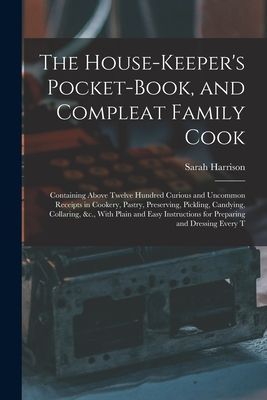The House-Keeper's Pocket-Book, and Compleat Family Cook:...