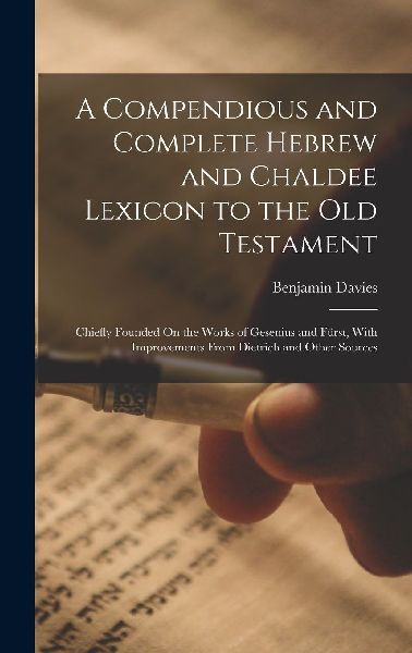 A Compendious and Complete Hebrew and Chaldee Lexicon to the O...