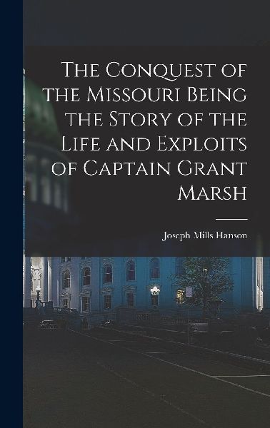 The Conquest of the Missouri Being the Story of the Life and E...