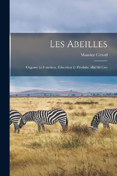 Les Abeilles: Organes Et Fonctions, Éducation Et Produits, Mi...