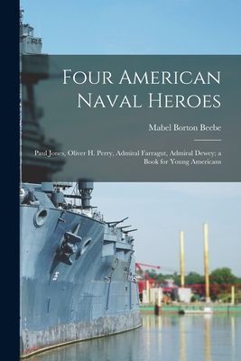 Four American Naval Heroes: Paul Jones, Oliver H. Perry, Admir...