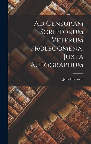 Ad Censuram Scriptorum Veterum Prolegomena. Juxta Autographum