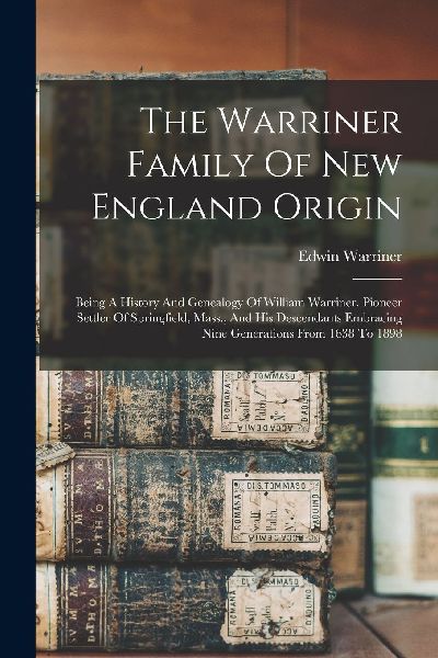 The Warriner Family Of New England Origin: Being A History And...