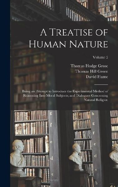 A Treatise of Human Nature; Being an Attempt to Introduce the ...