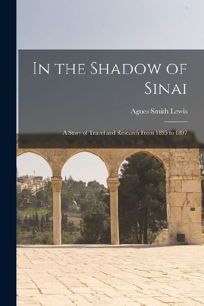 In the Shadow of Sinai: A Story of Travel and Research From 18...